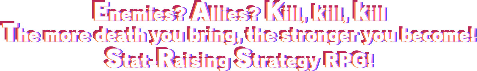 Ally? Enemy? Kill, kill, kill them all!
The more you die, the stronger you get!
Raising RTA Simulation RPG!